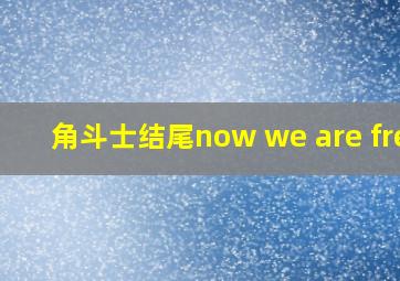 角斗士结尾now we are free